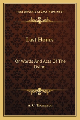 Last Hours: Or Words And Acts Of The Dying 1163602566 Book Cover