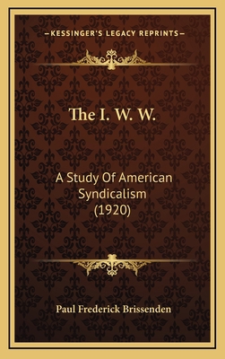 The I. W. W.: A Study Of American Syndicalism (... 1167134044 Book Cover