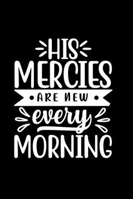 His Mercies Are New Every Morning: Lined Journa... 0464451779 Book Cover