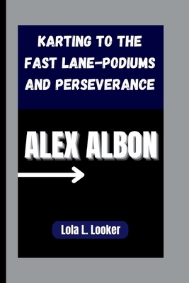 Alex Albon: Karting to the Fast Lane-Podiums an... B0FSDK3FD3 Book Cover