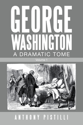 George Washington a Dramatic Tome: Volume 1 1663210411 Book Cover
