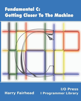 Fundamental C: Getting Closer To The Machine 1871962609 Book Cover