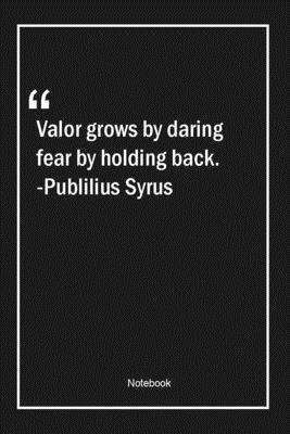 Paperback Valor grows by daring, fear by holding back. -Publilius Syrus: Lined Gift Notebook With Unique Touch | Journal | Lined Premium 120 Pages |fear Quotes| Book