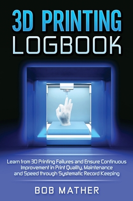 3D Printing Logbook: Learn from 3D Printing Fai... 0648782913 Book Cover