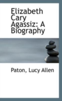 Elizabeth Cary Agassiz: A Biography 1113149604 Book Cover