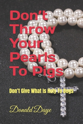 Don't Throw Your Pearls To Pigs: Don't Give Wha... B0C1J5GT7B Book Cover
