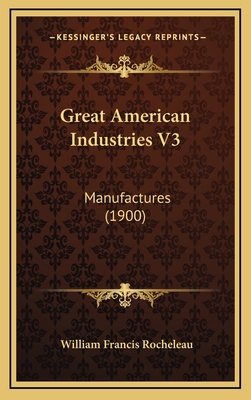 Great American Industries V3: Manufactures (1900) 1166649482 Book Cover