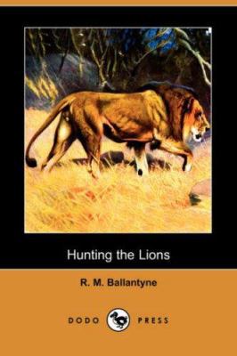 Hunting the Lions (Dodo Press) 140655829X Book Cover