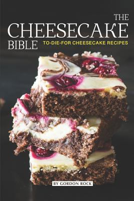 The Cheesecake Bible: To-Die-For Cheesecake Rec... 1730723144 Book Cover