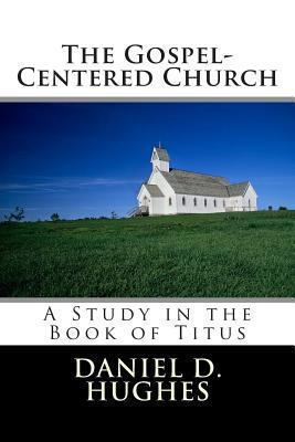 The Gospel-Centered Church: A Study In the Book... 0615667066 Book Cover