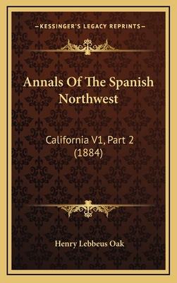 Annals Of The Spanish Northwest: California V1,... 1169106862 Book Cover