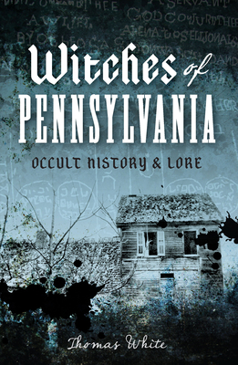 Witches of Pennsylvania: Occult History & Lore 1626191328 Book Cover
