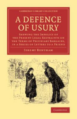 A Defence of Usury: Shewing the Impolicy of the... 1108066941 Book Cover