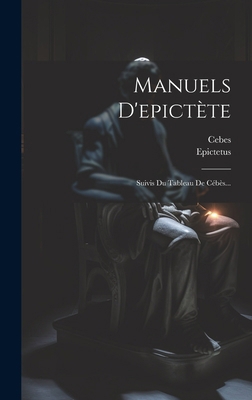 Manuels D'epictète: Suivis Du Tableau De Cébès... [French] 1020142359 Book Cover