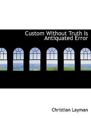 Custom Without Truth Is Antiquated Error [Large Print] 0554508788 Book Cover