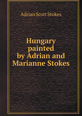 Hungary painted by Adrian and Marianne Stokes 5518782349 Book Cover