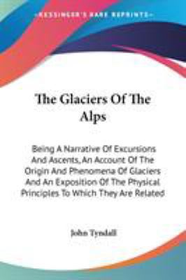 The Glaciers Of The Alps: Being A Narrative Of ... 0548287031 Book Cover