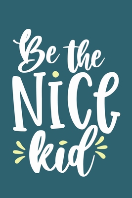Be The Nice Kid: Blank Lined Notebook Journal: Motivational Inspirational Quote Gifts For Sister Mom Dad Brother Friend Him Her 6x9 | 110 Blank  Pages | Plain White Paper | Soft Cover Book