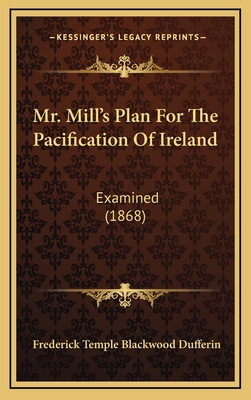 Mr. Mill's Plan For The Pacification Of Ireland... 1168732816 Book Cover