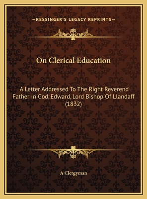 On Clerical Education: A Letter Addressed To Th... 1169570933 Book Cover