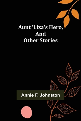 Aunt 'Liza's Hero, and Other Stories 9356086583 Book Cover