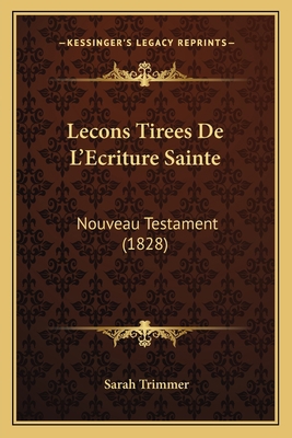 Lecons Tirees De L'Ecriture Sainte: Nouveau Tes... [French] 116671568X Book Cover