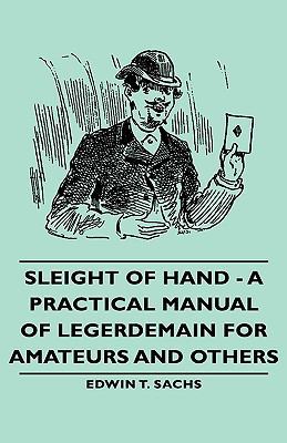 Sleight of Hand - A Practical Manual of Legerde... 1443733644 Book Cover