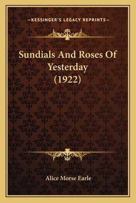 Sundials And Roses Of Yesterday (1922) 1164079085 Book Cover