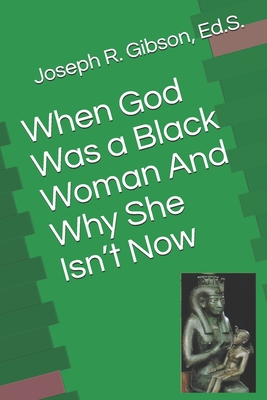 When God Was a Black Woman: And Why She Isn't Now 0976468387 Book Cover