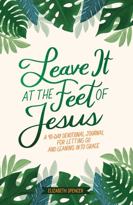 Leave It at the Feet of Jesus: 90-Day Devotional 1524895644 Book Cover