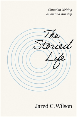 The Storied Life: Christian Writing as Art and ... 0310155738 Book Cover