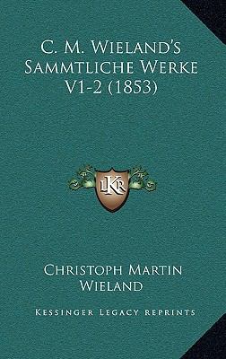 C. M. Wieland's Sammtliche Werke V1-2 (1853) [German] 1168147360 Book Cover