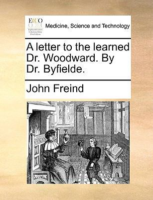 A letter to the learned Dr. Woodward. By Dr. By... 1170422047 Book Cover