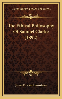 The Ethical Philosophy Of Samuel Clarke (1892) 1169130429 Book Cover