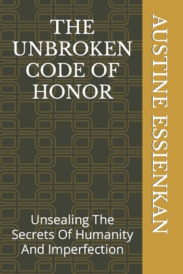 The Unbroken Code of Honor: Unsealing The Secre... B0BFWXF6L2 Book Cover