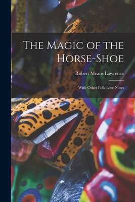 The Magic of the Horse-shoe: With Other Folk-lo... 1014751721 Book Cover