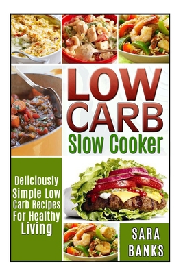 Low Carb Slow Cooker: Deliciously Simple Low Ca... 1503034402 Book Cover