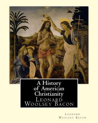 A History of American Christianity, By Leonard ... 1537037935 Book Cover