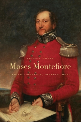 Moses Montefiore: Jewish Liberator, Imperial Hero 0674064194 Book Cover