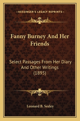 Fanny Burney And Her Friends: Select Passages F... 1164034960 Book Cover