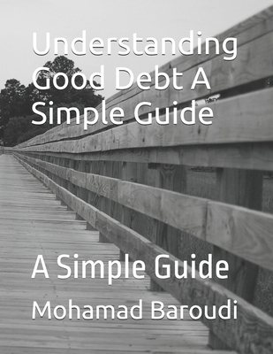 Understanding Good Debt A Simple Guide: A Simpl... B0DVHZZC9N Book Cover
