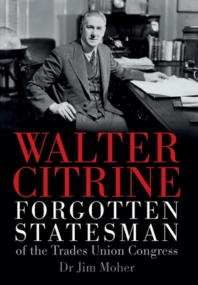 Walter Citrine: Forgotten Statesman of the Trad...            Book Cover