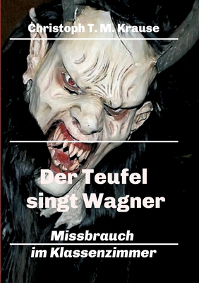 Der Teufel singt Wagner: Missbrauch im Klassenz... [German] 3347376455 Book Cover