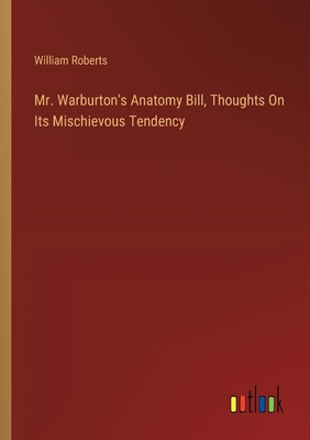 Mr. Warburton's Anatomy Bill, Thoughts On Its M... 3385122066 Book Cover