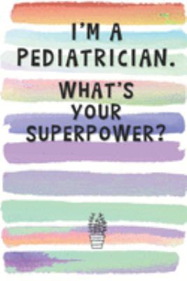 Paperback I'm a Pediatrician. What's Your Superpower?: Blank Lined Notebook Journal Gift for Doctor, Nurse Friend, Coworker Book