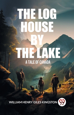 The Log House by the Lake A Tale of Canada 9363056457 Book Cover