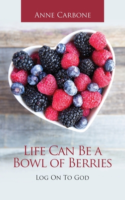 Life Can Be a Bowl of Berries: Log on to God 166425238X Book Cover