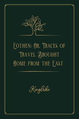 Eothen; Or, Traces of Travel Brought Home from the East: Gold Premium Edition B08PQPPV1F Book Cover