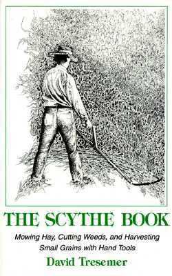 The Scythe Book: Mowing Hay, Cutting Weeds, and... 0911469141 Book Cover