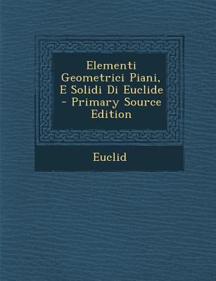 Elementi Geometrici Piani, E Solidi Di Euclide ... [Italian] 129483729X Book Cover